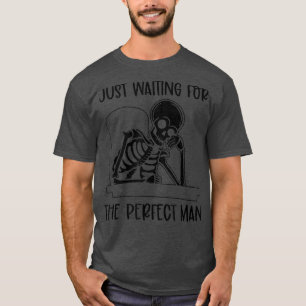 Just Waiting For The Perfect Man Skeleton Valentin T-Shirt