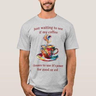 just waiting to see if my coffee T-Shirt