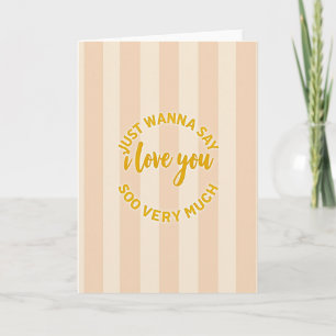 Just Wanna Say I Love You So Much Card