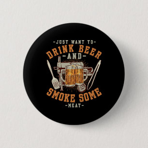 Just Want To Drink Beer And Smoke Some Meat Bbq Sm 2 Inch Round Button