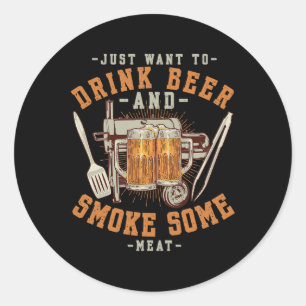 Just Want To Drink Beer And Smoke Some Meat Bbq Sm Classic Round Sticker