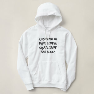 JUST WANT TO DRINK COFFEE CREATE STUFF Hoodie