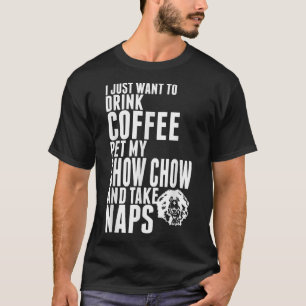 Just Want To Drink Coffee Pet Chow Chow Dog Take N T-Shirt