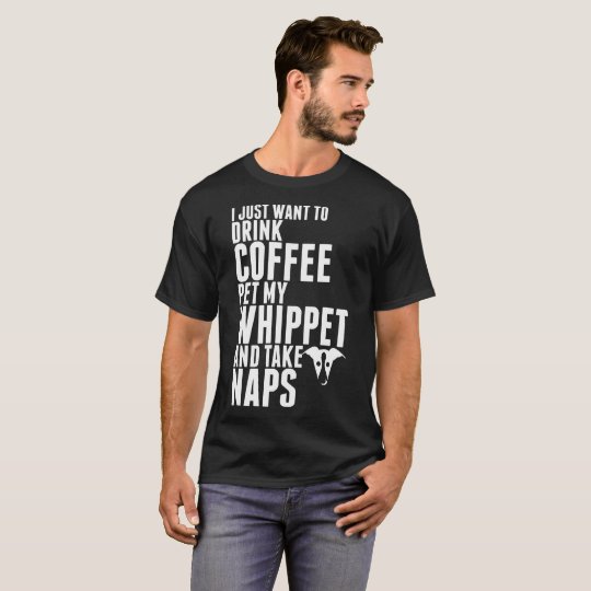 Just Want To Drink Coffee Pet My Whippet Dog Shirt