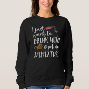 Just Want To Drink Wine And Pet My American Miniat Sweatshirt