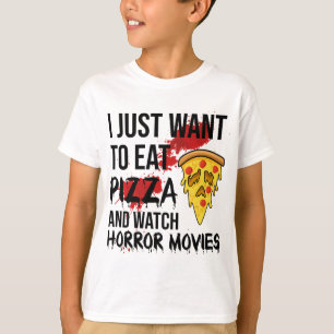 Just want to Eat Pizza and Watch Horror Movies T-Shirt