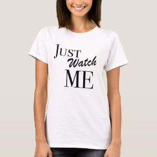 Just Watch Me T-Shirt