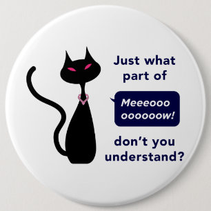 'Just what part of Meow don't you understand' 6 Inch Round Button