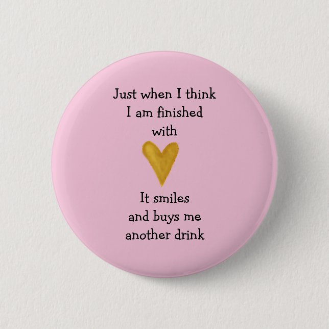Just when I finished with love 2 Inch Round Button (Front)
