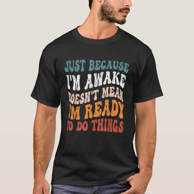 Juste Parce Que Je Me Réveille Drôle Tshirt Super  (Devant)