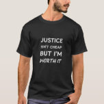 Justice Isn't Cheap But I'm Worth It T-Shirt<br><div class="desc">Justice Isn't Cheap But I'm Worth It</div>