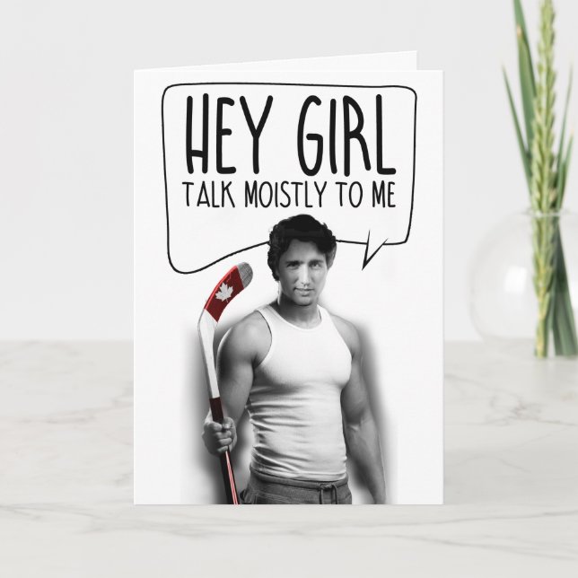 JUSTIN TRUDEAU: Hey Girl Talk Moistly to me Card (Front)