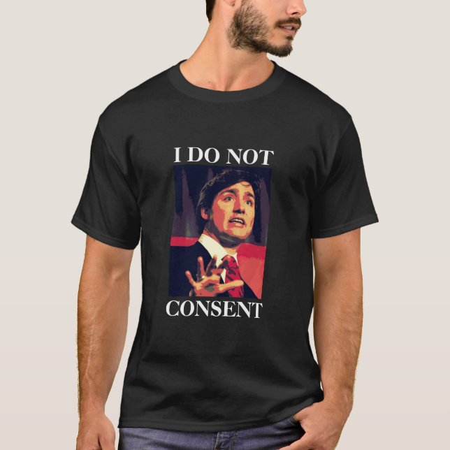 Justin Trudeau - I DO NOT CONSENT T-Shirt (Front)