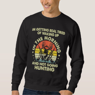 Jv2m Real Tired Of Walking Up In Morning Not Going Sweatshirt