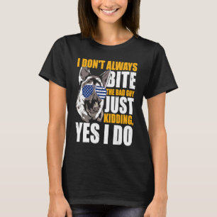 K9 Police Dog I Don't Always Bite The Bad Guy Just T-Shirt