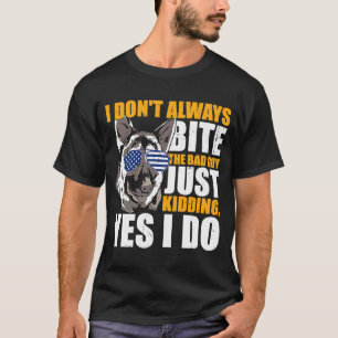 K9 Police Dog I Don't Always Bite The Bad Guy Just T-Shirt