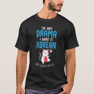 K Drama The only Drama I want is Korean Korean Dra T-Shirt