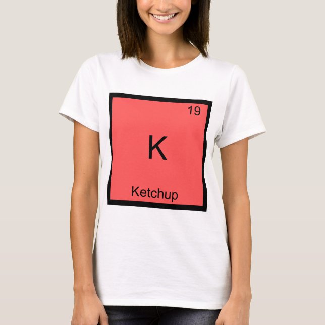 K - Ketchup Funny Chemistry Element Symbol T-Shirt (Front)