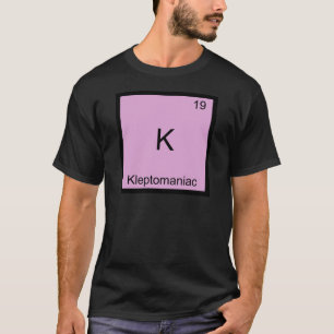 K - Kleptomaniac Funny Chemistry Element Symbol T-Shirt