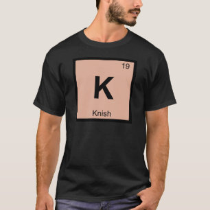 K - Knish Chemistry Periodic Table Symbol T-Shirt