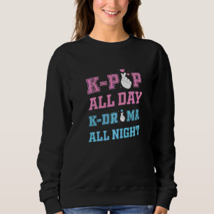 K Pop All Day K Drama All Night K Pop Korean Dram Sweatshirt