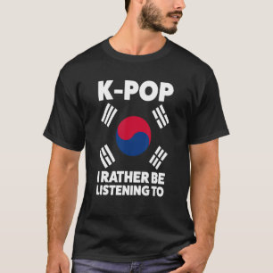 k pop I rather be listening to K pop merch k pop T-Shirt