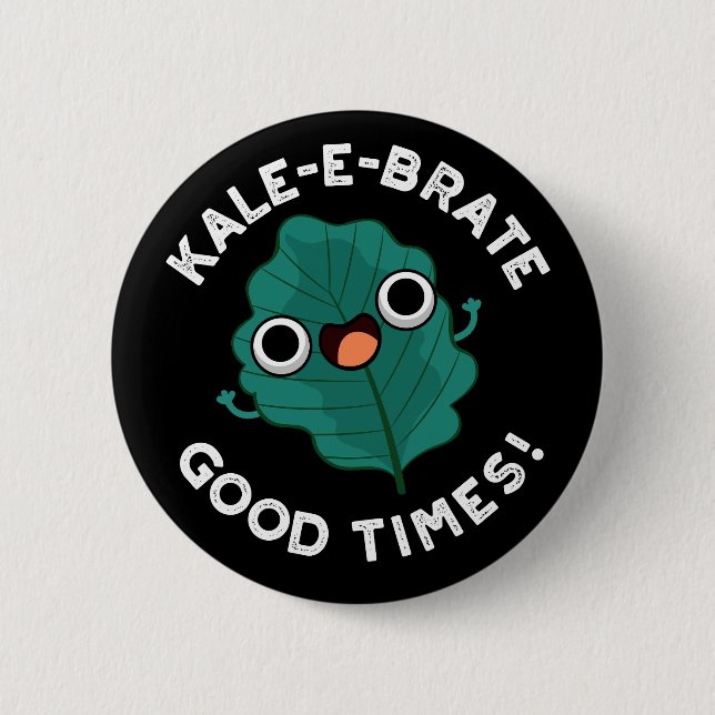 Kale-e-brate Good Times Funny Veggie Pun Dark BG 2 Inch Round Button (Front)
