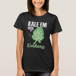 Kale Em With Kindness Vegetarian Veggies Vegan Kal T-Shirt