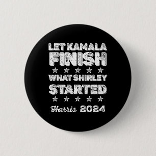 Kamala Finish What Shirley Started  2 Inch Round Button