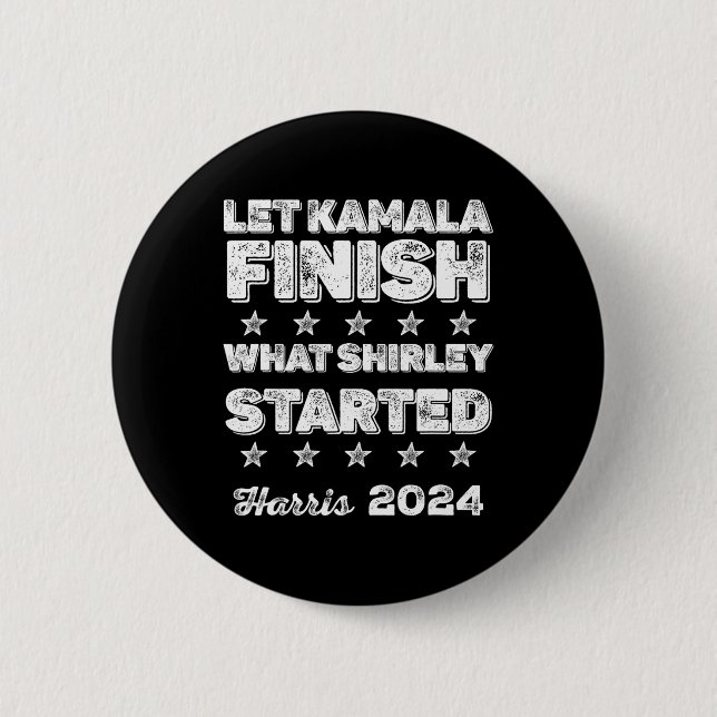 Kamala Finish What Shirley Started  2 Inch Round Button (Front)