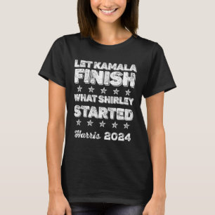 Kamala Finish What Shirley Started T-Shirt