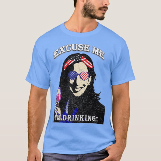Kamala Harris Excuse Me Im Drinking Reclaiming T-Shirt (Front)