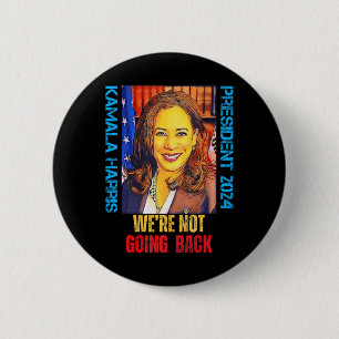Kamala Harris Pop Art President 2024 We're Not Goi 2 Inch Round Button