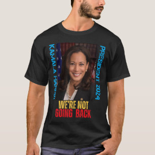 Kamala Harris President 2024 We're Not Going Back  T-Shirt