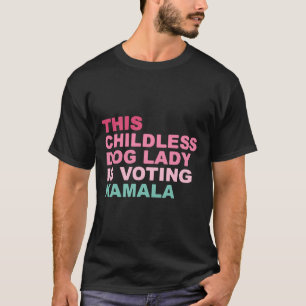 Kamala Harris This Childless Dog Lady Is Voting Ka T-Shirt