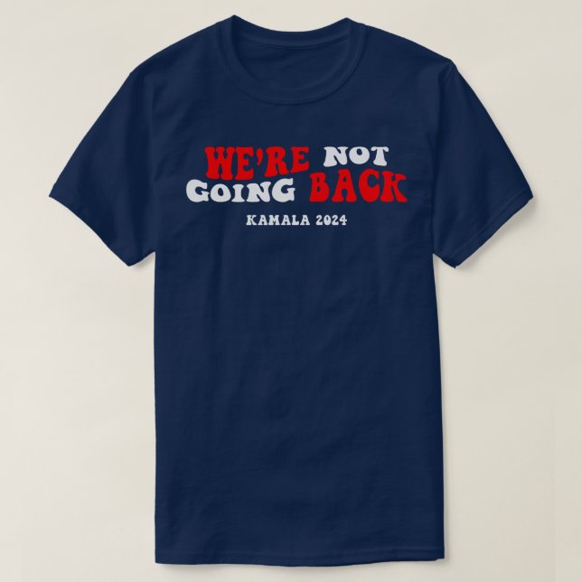 Kamala  Slogan Were Not Going Back T-Shirt (Design Front)