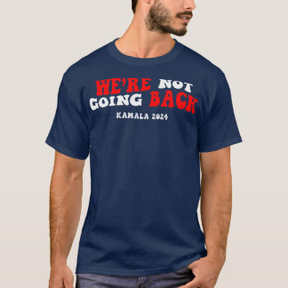 Kamala  Slogan Were Not Going Back T-Shirt