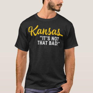Kansas Its Not That Bad Funny Underrated  State T-Shirt