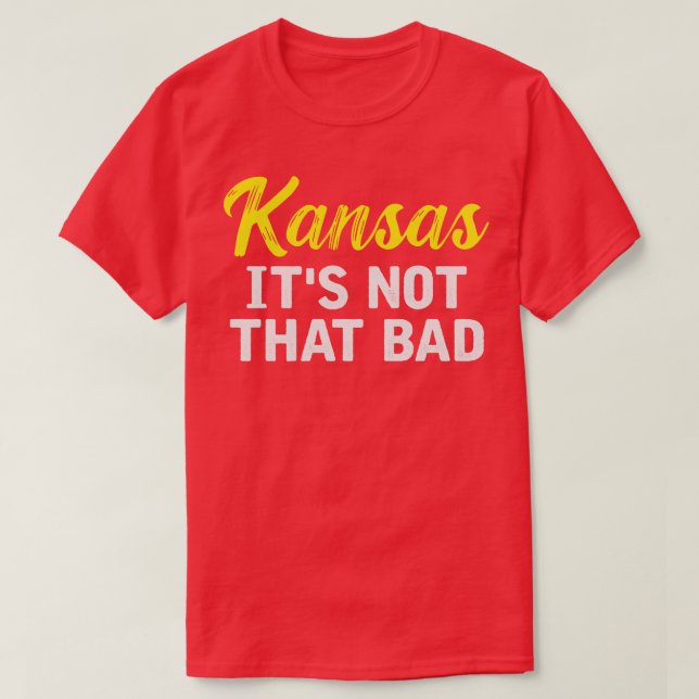 Kansas Its Not That Bad TShirt (Design Front)