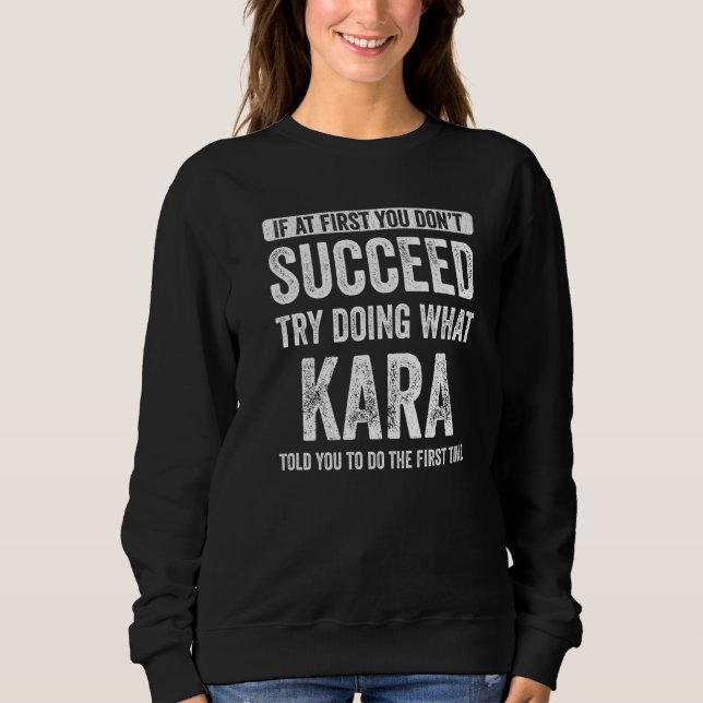 Kara If At First You Don't Succeed Try Doing What  Sweatshirt (Front)