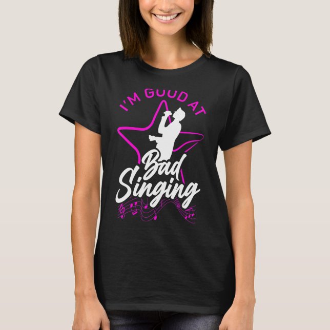 Karaoke Singer I'm Good At Bad Singing 1 T-Shirt (Front)
