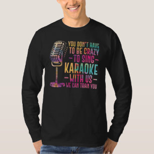 Karaoke Singer You Don't Have To Be Crazy To Sing  T-Shirt