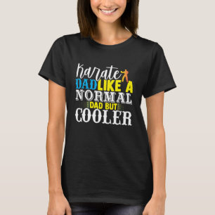 Karate Dad Like A Normal Dad But Cooler Fathers Da T-Shirt