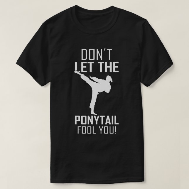 Karate Girl Saying Dont let the Ponytail fool you  T-Shirt (Design Front)