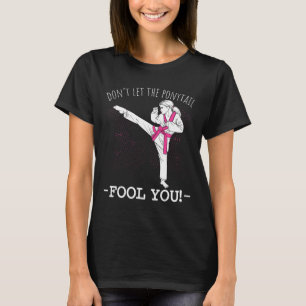 Karate Girl Thai Taekwondo Don't Let The Ponytail T-Shirt