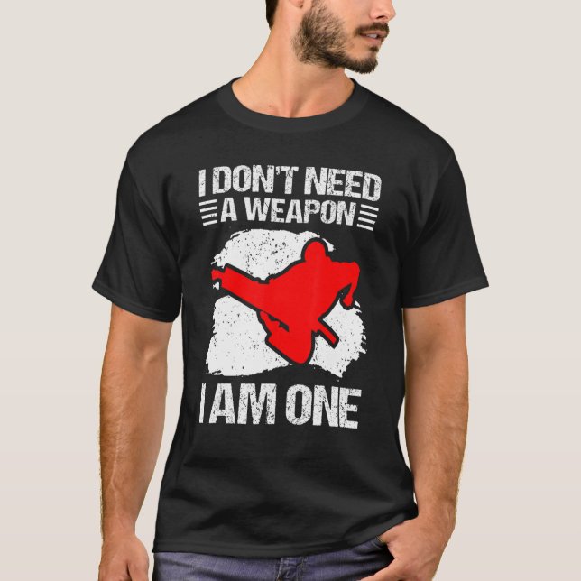 Karate  I Don't Need A Weapon I Am One  Karate 2 T-Shirt (Front)