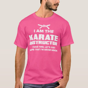 Karate Instructor Shirt - I Am Never Wrong