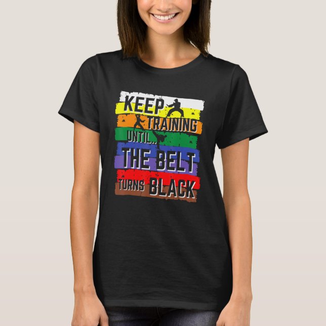 Karate  Keep Training Until The Belt Turns Black G T-Shirt (Front)
