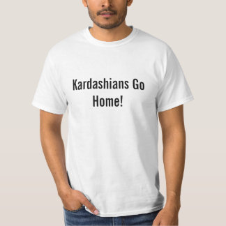 Kardashians Go Home T-Shirt