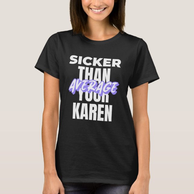 Karen Gift Idea Fun Saying Sicker Than Average Cos T-Shirt (Front)